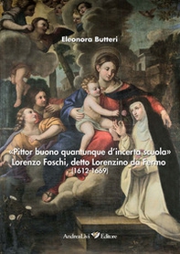 «Pittor buono quantunque d'incerta scuola» Lorenzo Foschi, detto Lorenzino da Fermo (1612-1669) - Librerie.coop