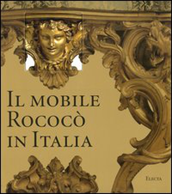 Il mobile rococò in Italia. Arredi e decorazioni d'interni dal 1738 al 1775 - Librerie.coop Il mobile rococò in Italia. Arredi e decorazioni d'interni dal 1738 al 1775 - Librerie.coop