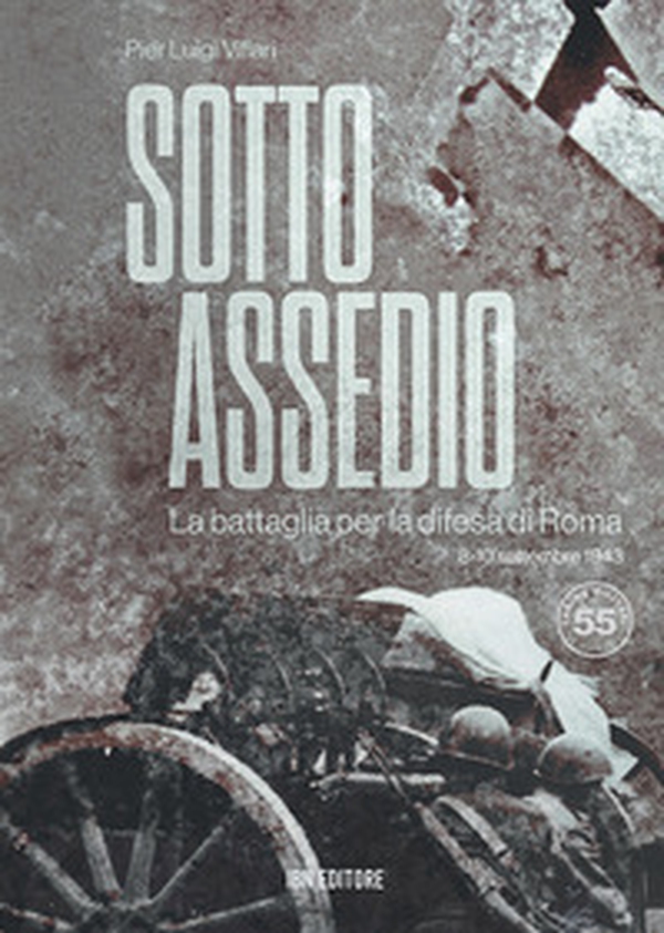 Sotto assedio. La battaglia per la difesa di Roma (8-10 settembre 1943) - Librerie.coop Sotto assedio. La battaglia per la difesa di Roma (8-10 settembre 1943) - Librerie.coop