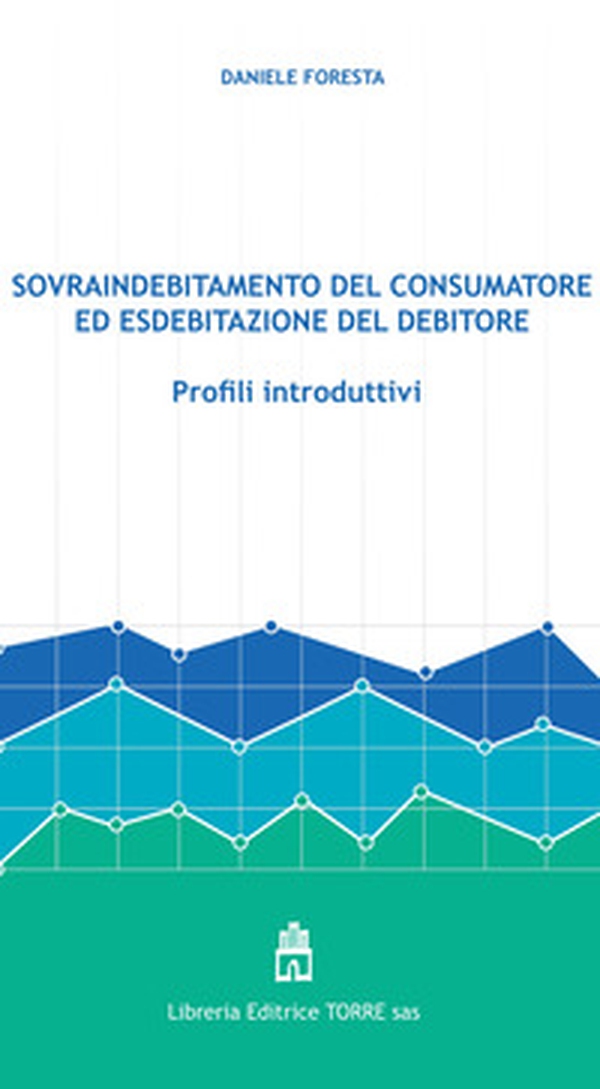 Sovraindebitamento del consumatore ed esdebitazione del debitore. Profili introduttivi - Librerie.coop Sovraindebitamento del consumatore ed esdebitazione del debitore. Profili introduttivi - Librerie.coop