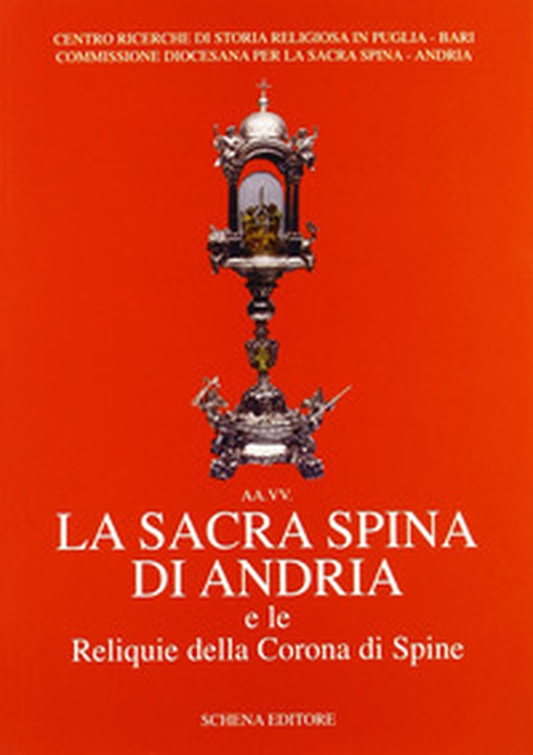 La sacra spina di Andria e le reliquie della corona di spine - Librerie.coop La sacra spina di Andria e le reliquie della corona di spine - Librerie.coop