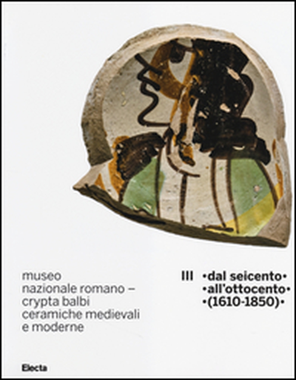 Museo nazionale romano Crypta Balbi. Ceramiche medievali e moderne - Vol. 3 - Librerie.coop Museo nazionale romano Crypta Balbi. Ceramiche medievali e moderne - Vol. 3 - Librerie.coop