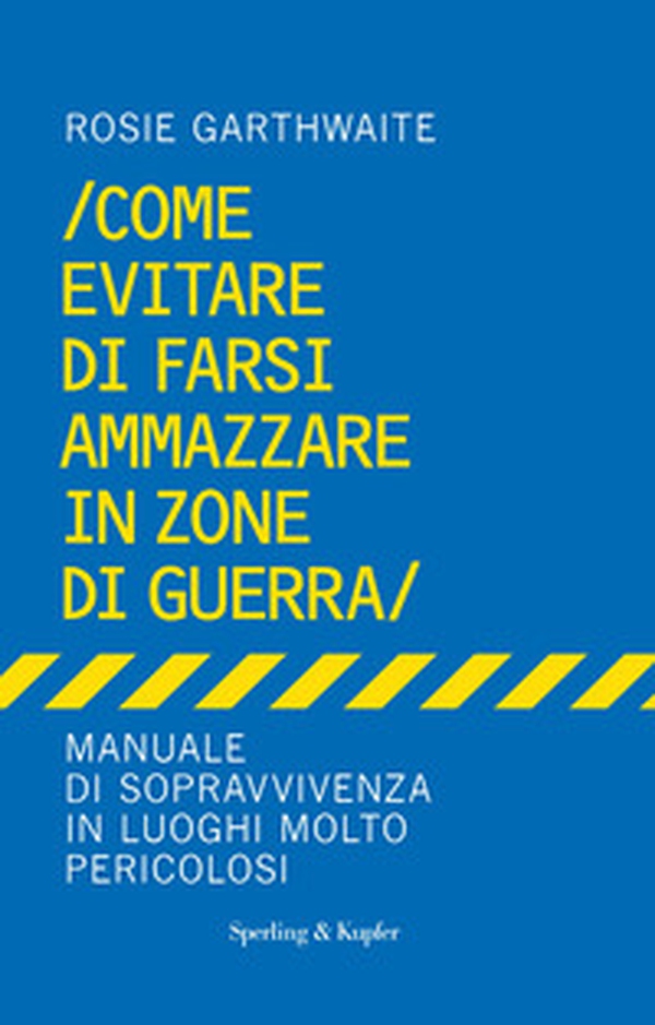 Come evitare di farsi ammazzare in zone di guerra. Manuale di sopravvivenza in luoghi molto pericolosi - Librerie.coop Come evitare di farsi ammazzare in zone di guerra. Manuale di sopravvivenza in luoghi molto pericolosi - Librerie.coop