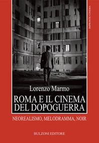 Roma e il cinema del dopoguerra. Neorealismo, melodramma, noir - Librerie.coop