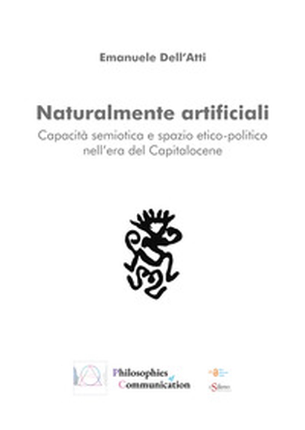 Naturalmente artificiali. Capacità semiotica e spazio etico-politico nell'era del Capitalocene - Librerie.coop Naturalmente artificiali. Capacità semiotica e spazio etico-politico nell'era del Capitalocene - Librerie.coop