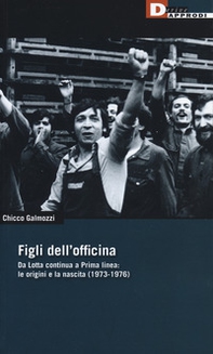 Figli dell'officina. Da Lotta continua a Prima linea: le origini e la nascita (1973-1976) - Librerie.coop