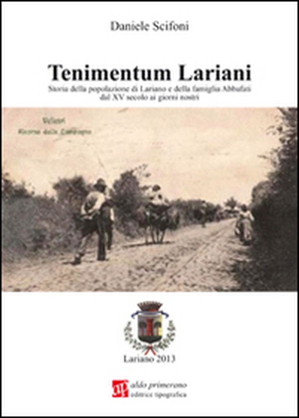 Tenimentum lariani. Storia della popolazione di Lariano e della famiglia Abbafati dal XV secolo ai giorni nostri - Librerie.coop Tenimentum lariani. Storia della popolazione di Lariano e della famiglia Abbafati dal XV secolo ai giorni nostri - Librerie.coop