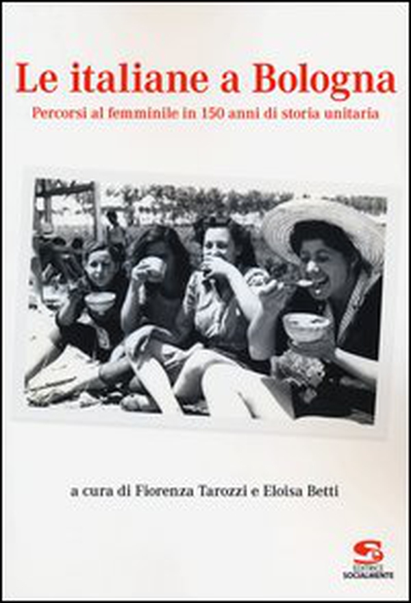 Le italiane a Bologna. Percorsi al femminile in 150 anni di storia unitaria - Librerie.coop Le italiane a Bologna. Percorsi al femminile in 150 anni di storia unitaria - Librerie.coop