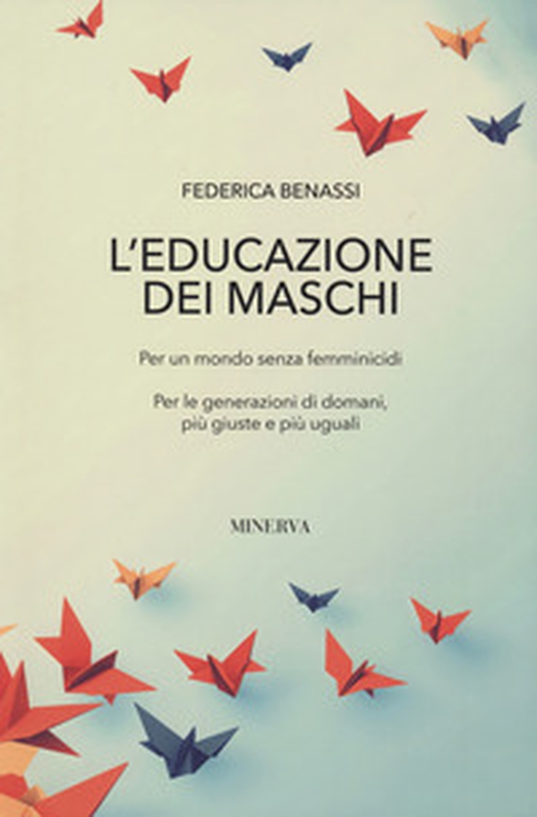 L'educazione dei maschi. Per un mondo senza femminicidi. Per le generazioni di domani, più giuste e più uguali - Librerie.coop L'educazione dei maschi. Per un mondo senza femminicidi. Per le generazioni di domani, più giuste e più uguali - Librerie.coop