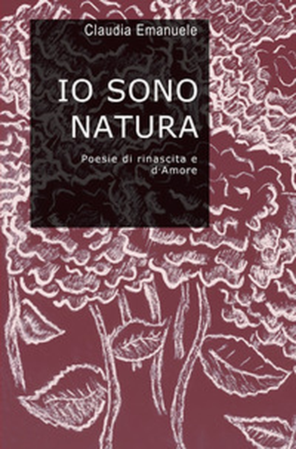 Io sono natura. Poesie di rinascita e d'amore - Librerie.coop Io sono natura. Poesie di rinascita e d'amore - Librerie.coop
