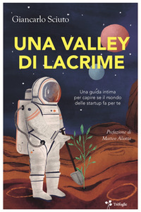 Una Valley di lacrime. Una guida intima per capire se il mondo delle startup fa per te - Librerie.coop Una Valley di lacrime. Una guida intima per capire se il mondo delle startup fa per te - Librerie.coop