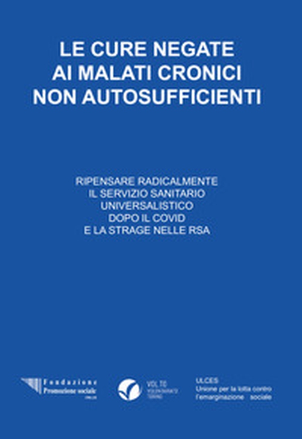 Le cure negate ai malati cronici autosufficienti. Ripensare radicalmente il servizio sanitario universalistico dopo il Covid e la strage nelle RSA - Librerie.coop Le cure negate ai malati cronici autosufficienti. Ripensare radicalmente il servizio sanitario universalistico dopo il Covid e la strage nelle RSA - Librerie.coop