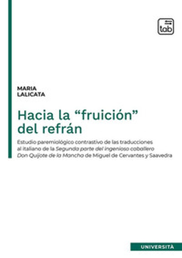 Hacia la "fruición" del refrán. Estudio paremiológico contrastivo de las traducciones al italiano de la segunda parte del Ingenioso caballero Don Quijote de la Mancha de Miguel de Cervantes y Saavedra - Librerie.coop Hacia la "fruición" del refrán. Estudio paremiológico contrastivo de las traducciones al italiano de la segunda parte del Ingenioso caballero Don Quijote de la Mancha de Miguel de Cervantes y Saavedra - Librerie.coop