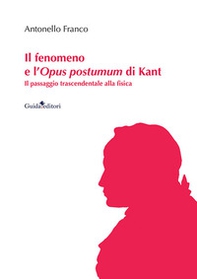 Il fenomeno e l'Opus postumum di Kant. Il passaggio trascendentale alla fisica - Librerie.coop