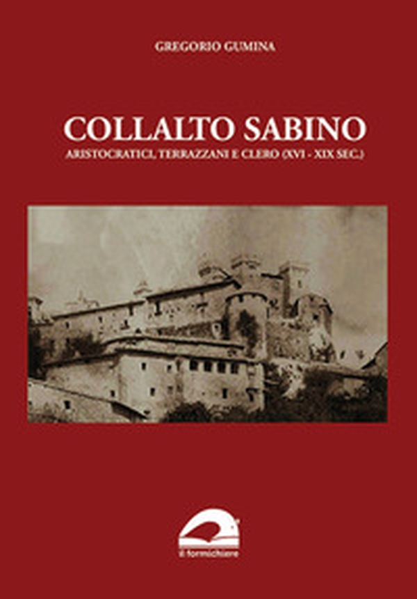 Collalto Sabino. Aristocratici, terrazzani e clero (XVI-XIX sec.) - Librerie.coop Collalto Sabino. Aristocratici, terrazzani e clero (XVI-XIX sec.) - Librerie.coop
