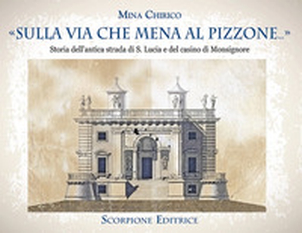 «Sulla via che mena al Pizzone»... Storia dell'antica strada si S. Lucia e del casino di Monsignore - Librerie.coop «Sulla via che mena al Pizzone»... Storia dell'antica strada si S. Lucia e del casino di Monsignore - Librerie.coop