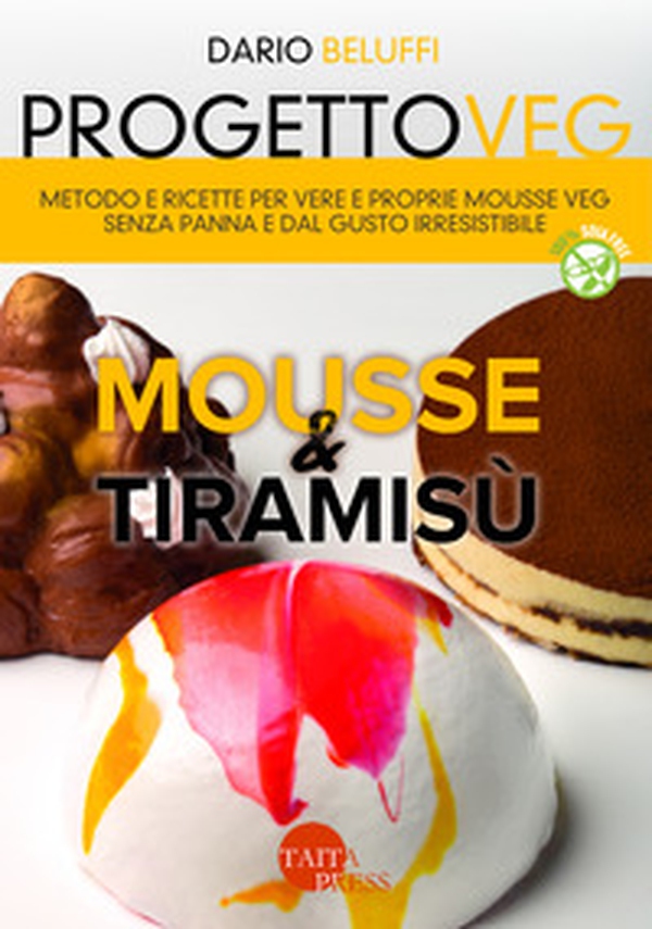 Progetto veg. Mousse & tiramisù. Metodo e ricette per vere e proprie mousse veg senza panna e dal gusto irresistibile - Librerie.coop Progetto veg. Mousse & tiramisù. Metodo e ricette per vere e proprie mousse veg senza panna e dal gusto irresistibile - Librerie.coop