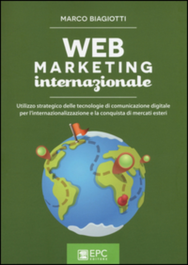 Web marketing internazionale. Utilizzo strategico delle tecnologie di comunicazione digitale per l'internazionalizzazione e la conquista di mercati esteri - Librerie.coop Web marketing internazionale. Utilizzo strategico delle tecnologie di comunicazione digitale per l'internazionalizzazione e la conquista di mercati esteri - Librerie.coop
