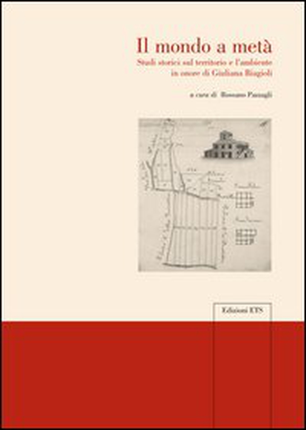 Il mondo a metà. Studi storici sul territorio e l'ambiente in onore di Giuliana Biagioli - Librerie.coop Il mondo a metà. Studi storici sul territorio e l'ambiente in onore di Giuliana Biagioli - Librerie.coop