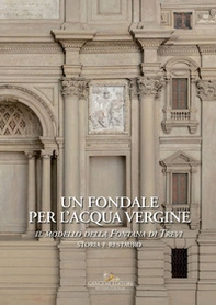 Un fondale per l'acqua vergine. Il modello della Fontana di Trevi. Storia e restauro - Librerie.coop