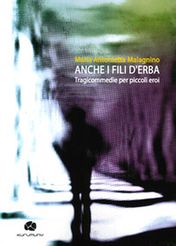 Anche i fili d'erba. Tragicommedie per piccoli eroi - Librerie.coop Anche i fili d'erba. Tragicommedie per piccoli eroi - Librerie.coop