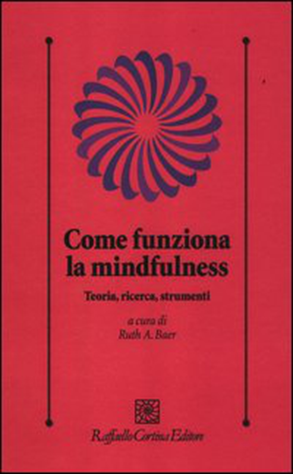 Come funziona la mindfulness. Teoria, ricerca, strumenti - Librerie.coop Come funziona la mindfulness. Teoria, ricerca, strumenti - Librerie.coop
