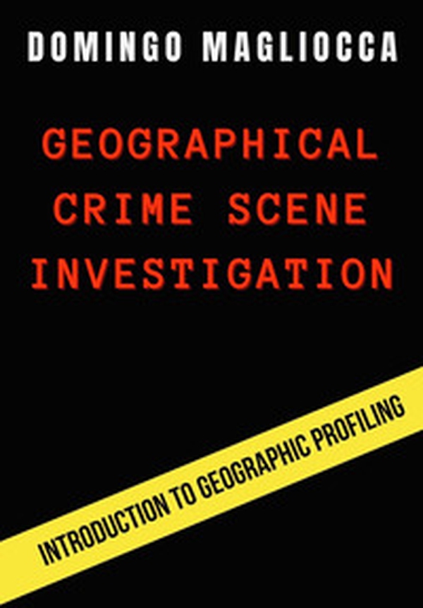 Geographical crime scene investigation. Introduction to geographic profiling - Librerie.coop Geographical crime scene investigation. Introduction to geographic profiling - Librerie.coop