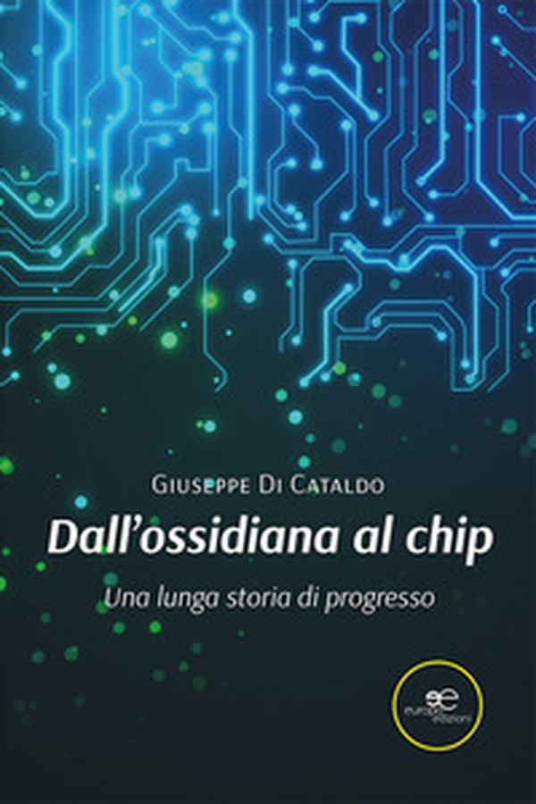 Dall'ossidiana al chip. Una lunga storia di progresso - Librerie.coop Dall'ossidiana al chip. Una lunga storia di progresso - Librerie.coop