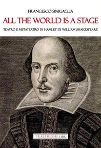 All the world is a stage. Teatro e metateatro in Hamlet di W. Shakespeare - Librerie.coop