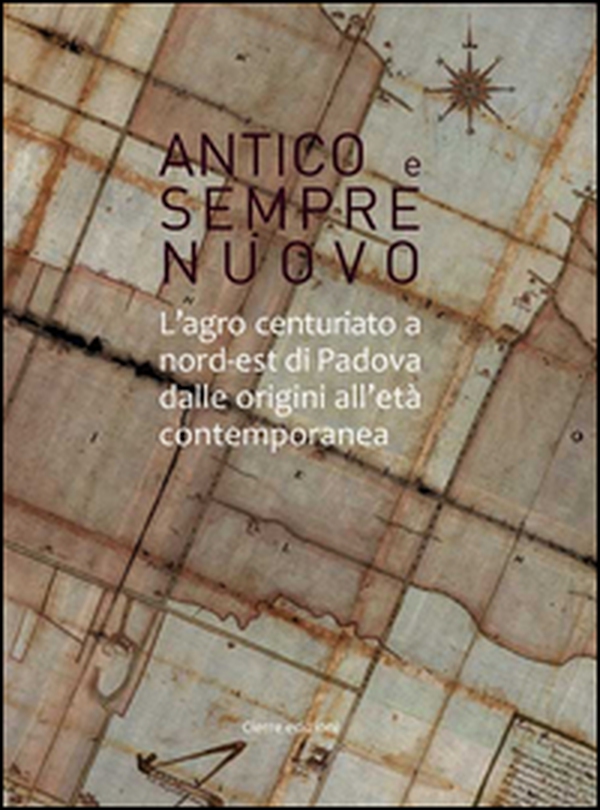 Antico e sempre nuovo. L'agro centuriato a nord-est di Padova dalle origini all'età contemporanea - Librerie.coop Antico e sempre nuovo. L'agro centuriato a nord-est di Padova dalle origini all'età contemporanea - Librerie.coop