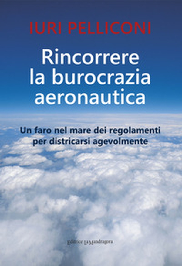 Rincorrere la burocrazia aeronautica. Un faro nel mare dei regolamenti per districarsi agevolmente - Librerie.coop Rincorrere la burocrazia aeronautica. Un faro nel mare dei regolamenti per districarsi agevolmente - Librerie.coop