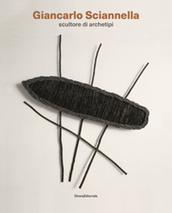 Giancarlo Sciannella. Scultore di archetipi. Catalogo della mostra (Roma, 16 novembre 2019-16 febbraio 2020) - Librerie.coop Giancarlo Sciannella. Scultore di archetipi. Catalogo della mostra (Roma, 16 novembre 2019-16 febbraio 2020) - Librerie.coop