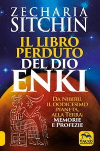 Il libro perduto del dio Enki. Da Nibiru, il dodicesimo pianeta, alla terra: memorie e profezie - Librerie.coop