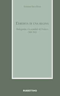 L'eredità di una regina. Radegonda e lo scandalo di Poitiers (589-590) - Librerie.coop