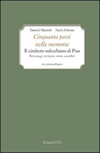 Cinquanta passi nella memoria. Il cimitero suburbano di Pisa. Personaggi, iscrizioni, storia, aneddoti - Librerie.coop