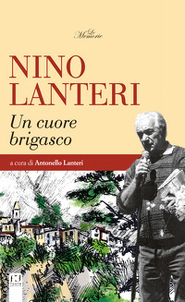 Nino Lanteri. Un cuore brigasco - Librerie.coop Nino Lanteri. Un cuore brigasco - Librerie.coop
