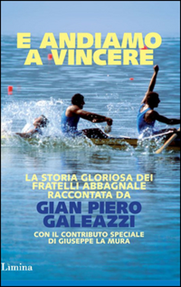 E andiamo a vincere. La storia gloriosa degli Abbagnale - Librerie.coop E andiamo a vincere. La storia gloriosa degli Abbagnale - Librerie.coop