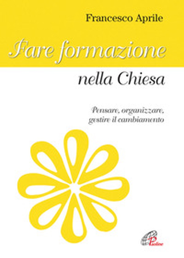 Fare formazione nella Chiesa. Pensare, organizzare gestire il cambiamento - Librerie.coop Fare formazione nella Chiesa. Pensare, organizzare gestire il cambiamento - Librerie.coop