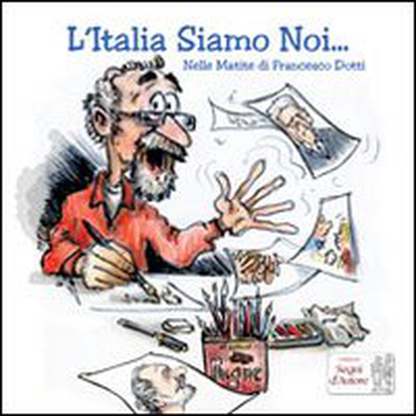 L'Italia siamo noi... Nelle matite di Francesco Dotti - Librerie.coop L'Italia siamo noi... Nelle matite di Francesco Dotti - Librerie.coop