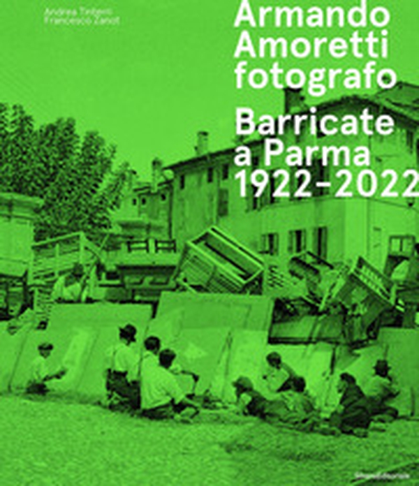 Armando Amoretti fotografo. Barricate a Parma 1922-2022 - Librerie.coop Armando Amoretti fotografo. Barricate a Parma 1922-2022 - Librerie.coop