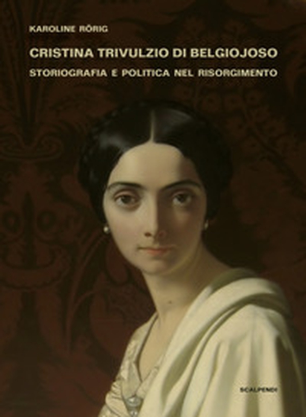 Cristina Trivulzio di Belgiojoso. Storiografia e politica nel Risorgimento - Librerie.coop Cristina Trivulzio di Belgiojoso. Storiografia e politica nel Risorgimento - Librerie.coop