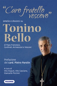 «Caro fratello vescovo». Omelie e discorsi su don Tonino Bello di Papa Francesco, cardinali, arcivescovi e vescovi - Librerie.coop