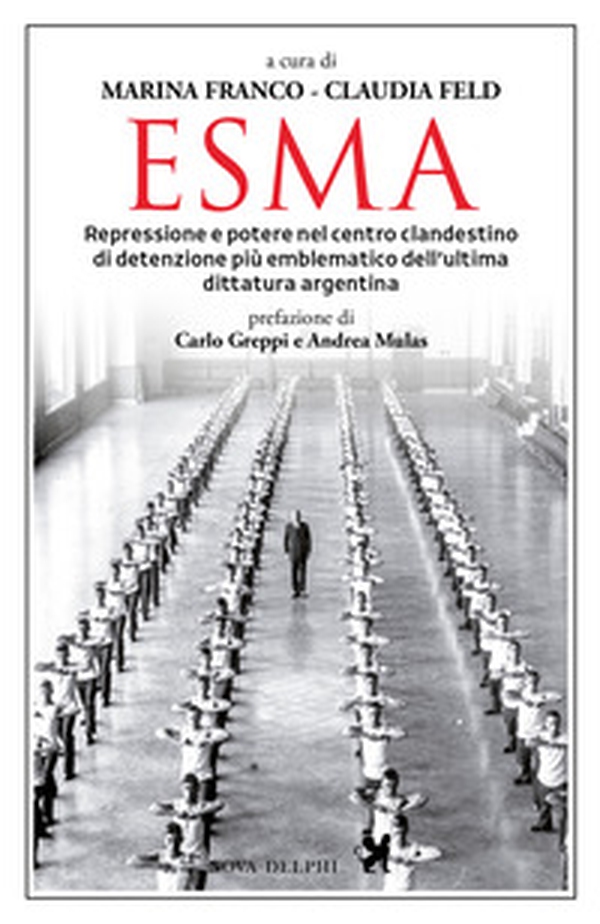 Esma. Repressione e potere nel centro clandestino di detenzione più emblematico dell'ultima dittatura argentina - Librerie.coop Esma. Repressione e potere nel centro clandestino di detenzione più emblematico dell'ultima dittatura argentina - Librerie.coop