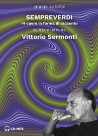 Sempreverdi. 14 opere in forma di racconto letto e raccontato da Vittorio Sermonti letto da Vittorio Sermonti. Audiolibro. CD Audio formato MP3 - Librerie.coop