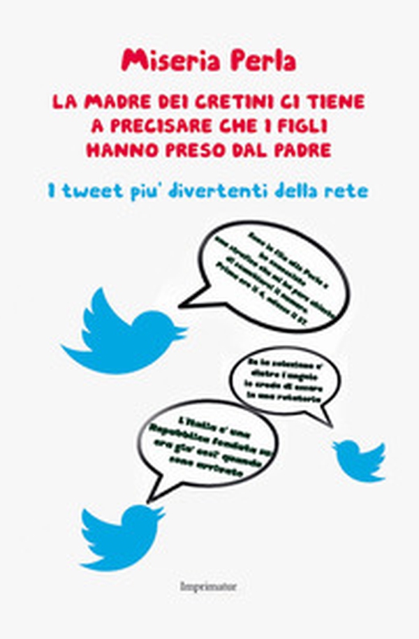 La madre dei cretini ci tiene a precisare che i figli hanno preso dal padre. I tweet più divertenti della rete - Librerie.coop La madre dei cretini ci tiene a precisare che i figli hanno preso dal padre. I tweet più divertenti della rete - Librerie.coop