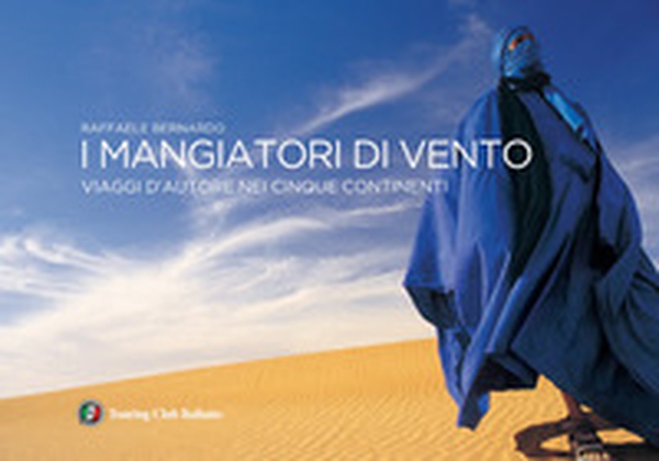 I mangiatori di vento. Viaggi d'autore nei cinque continenti - Librerie.coop I mangiatori di vento. Viaggi d'autore nei cinque continenti - Librerie.coop