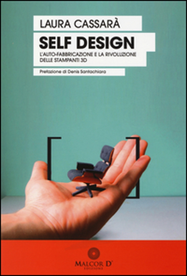 Self design. L'auto-fabbricazione e la rivoluzione delle stampanti 3D - Librerie.coop Self design. L'auto-fabbricazione e la rivoluzione delle stampanti 3D - Librerie.coop