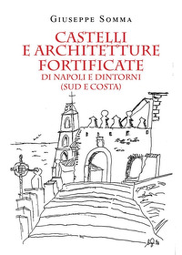Castelli e architetture fortificate di Napoli e dintorni (sud e costa) - Librerie.coop Castelli e architetture fortificate di Napoli e dintorni (sud e costa) - Librerie.coop