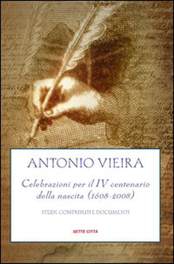 Antonio Vieira. Celebrazioni per il IV centenario della nascita (1608-2008). Studi, contributi e documenti - Librerie.coop Antonio Vieira. Celebrazioni per il IV centenario della nascita (1608-2008). Studi, contributi e documenti - Librerie.coop