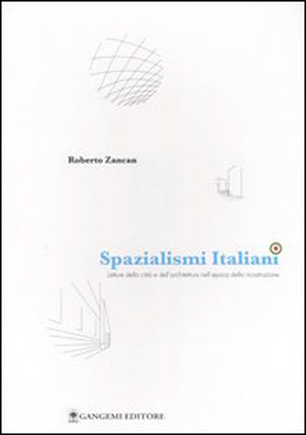 Spazialismi italiani. Letture della città e dell'architettura nell'epoca della ricostruzione - Librerie.coop Spazialismi italiani. Letture della città e dell'architettura nell'epoca della ricostruzione - Librerie.coop